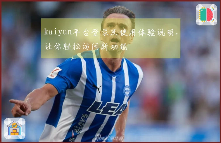 kaiyun平台登录及使用体验说明，让你轻松访问新功能