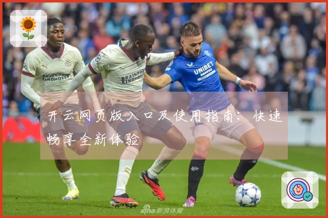 开云网页版入口及使用指南：快速畅享全新体验