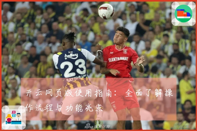 开云网页版使用指南：全面了解操作流程与功能亮点